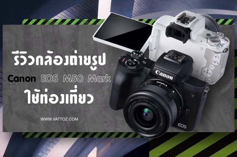 กล้องใช้ท่องเที่ยว รีวิว Canon EOS M50 Mark ii แบบใช้ท่องเที่ยวชิว ๆ