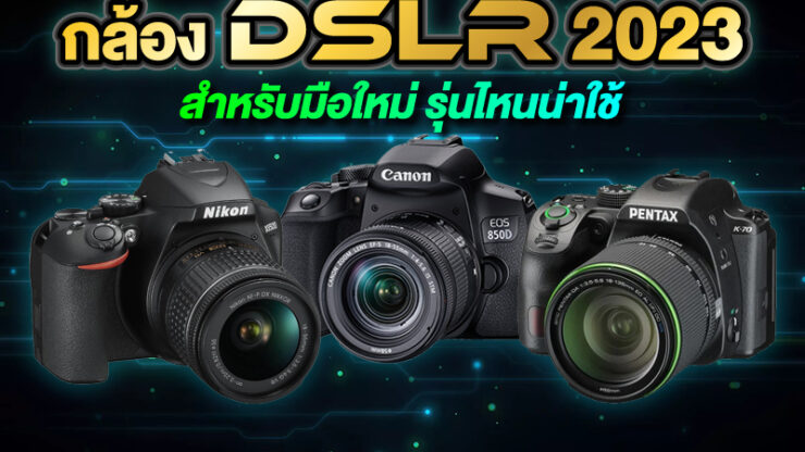 กล้องDslr 2023 แนะนำสำหรับมือใหม่ ที่อยากจะมีกล้องดี ๆ ใช้สักตัว